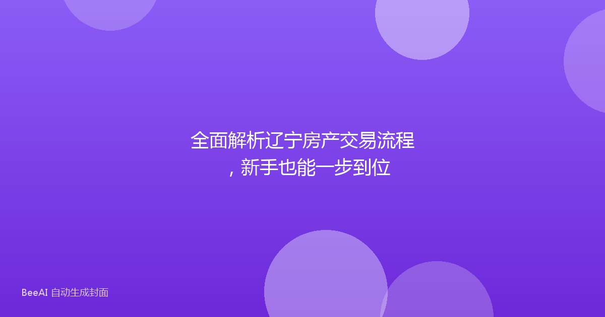 全面解析辽宁房产交易流程,新手也能一步到位