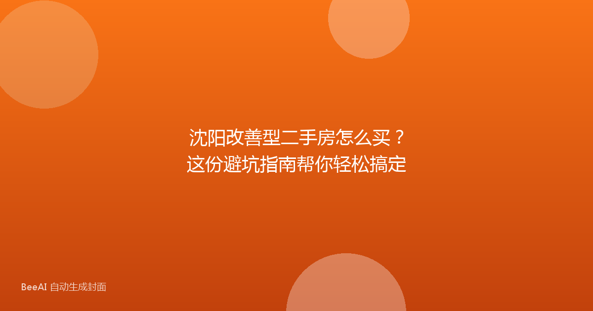 沈阳改善型二手房怎么买?这份避坑指南帮你轻松搞定