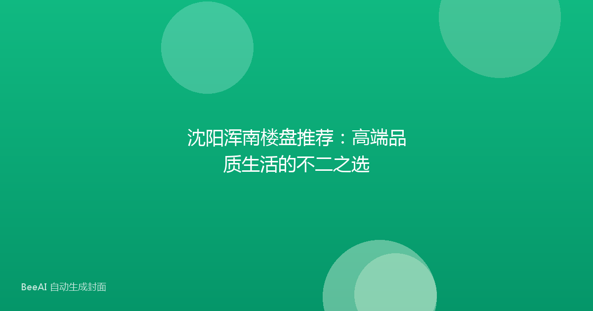 沈阳浑南楼盘推荐：高端品质生活的不二之选