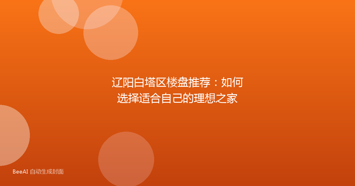 辽阳白塔区楼盘推荐：如何选择适合自己的理想之家