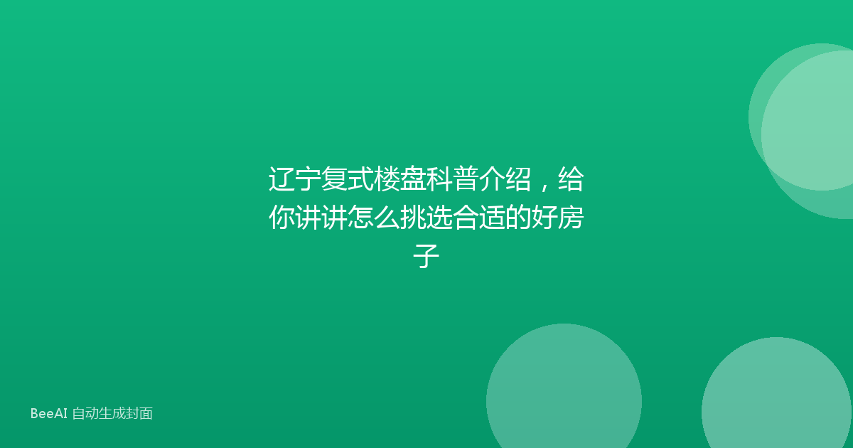辽宁复式楼盘科普介绍,给你讲讲怎么挑选合适的好房子