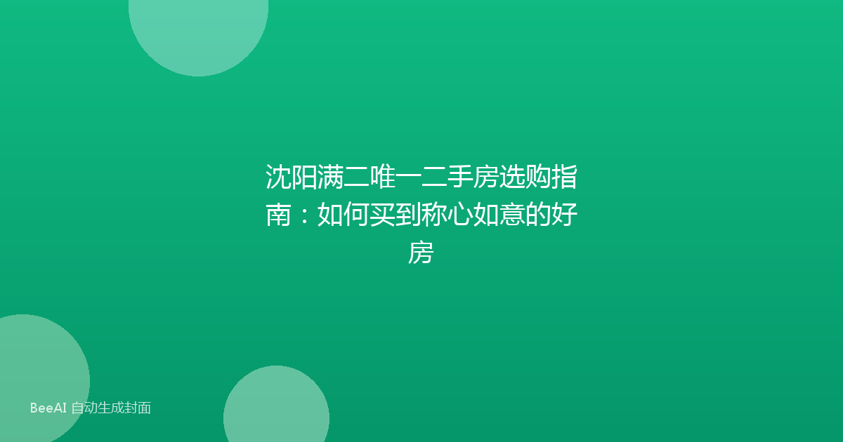 沈阳满二唯一二手房选购指南：如何买到称心如意的好房