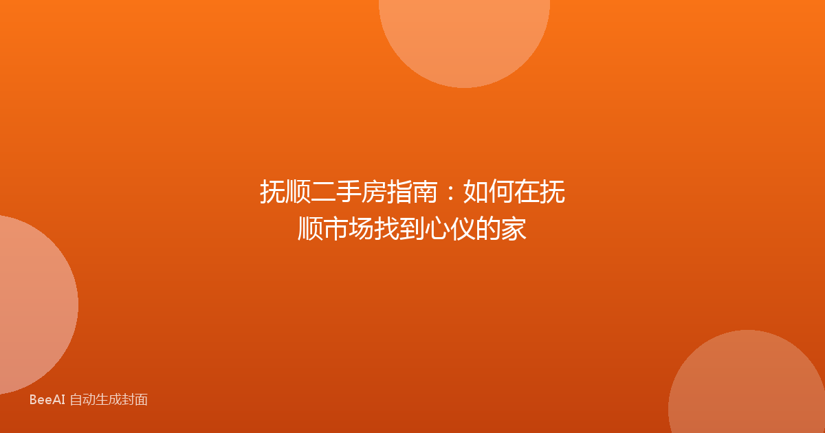 抚顺二手房指南:如何在抚顺市场找到心仪的家