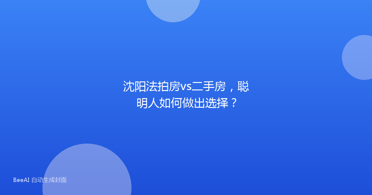 沈阳法拍房vs二手房，聪明人如何做出选择？