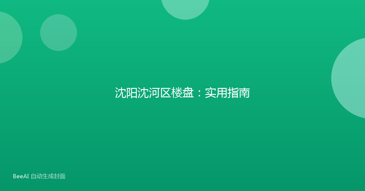 沈阳沈河区楼盘：实用指南