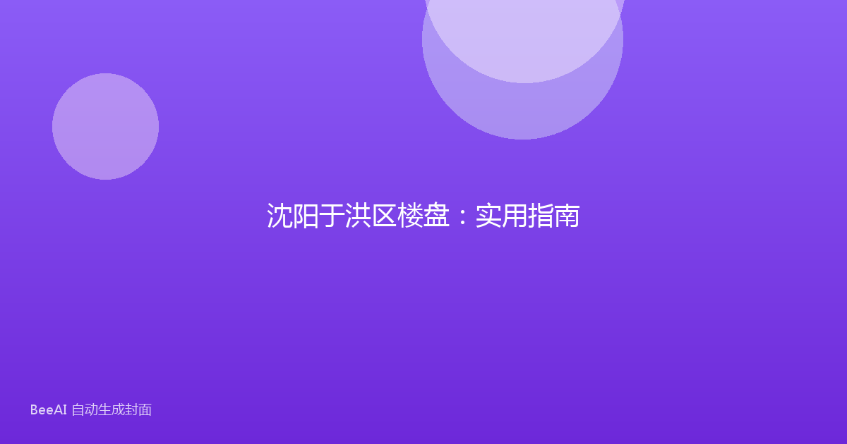 沈阳于洪区楼盘:实用指南