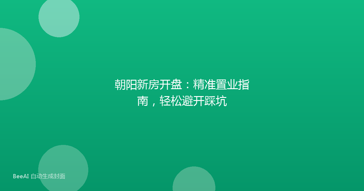 朝阳新房开盘:精准置业指南,轻松避开踩坑