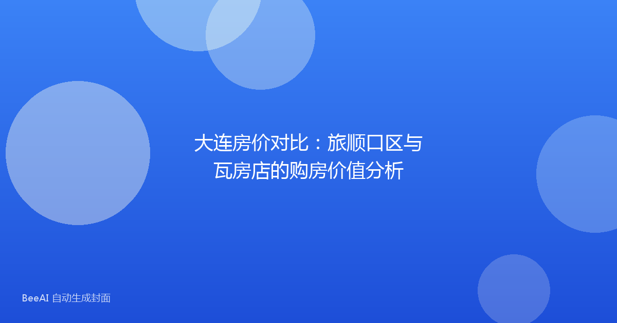 大连房价对比：旅顺口区与瓦房店的购房价值分析