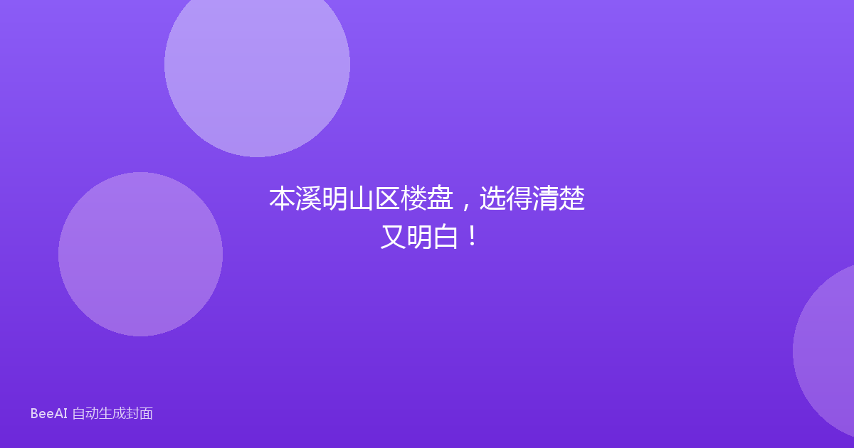 本溪明山区楼盘，选得清楚又明白！