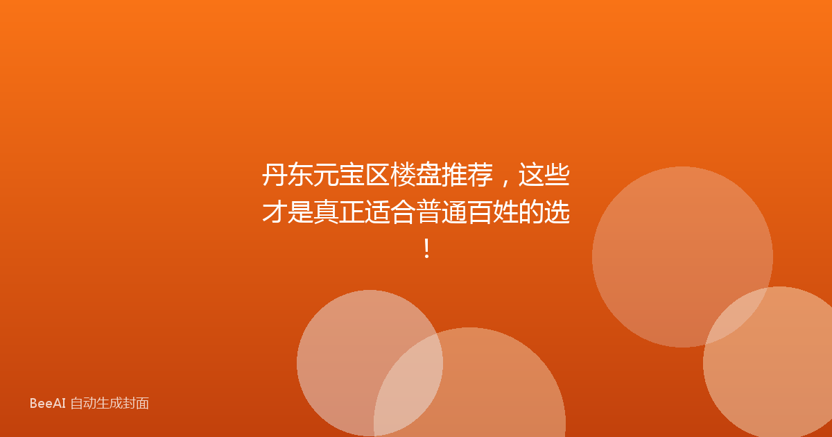 丹东元宝区楼盘推荐,这些才是真正适合普通百姓的选!
