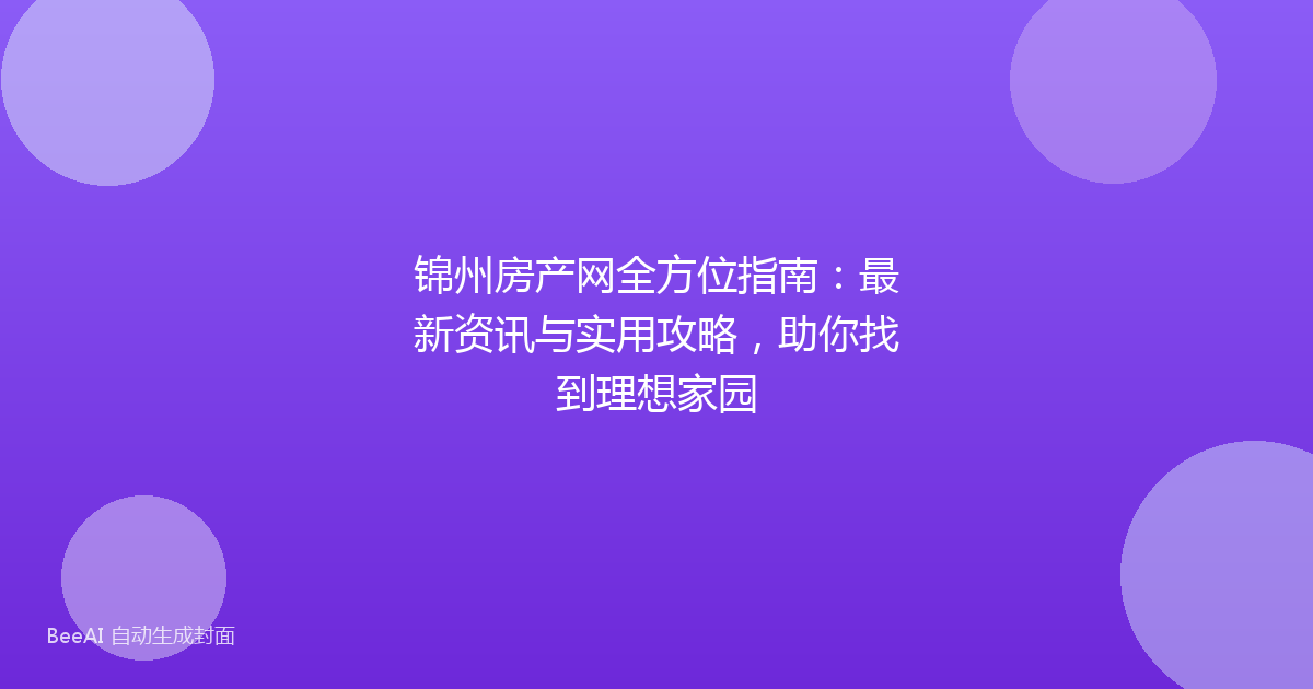 锦州房产网全方位指南:最新资讯与实用攻略,助你找到理想家园