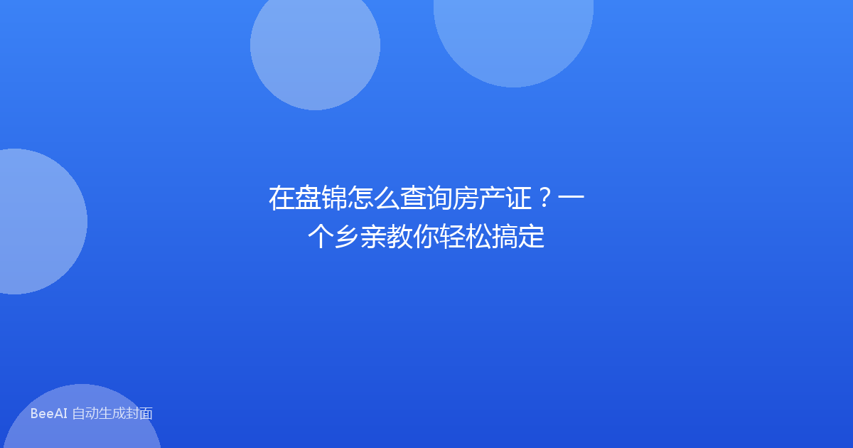 在盘锦怎么查询房产证?一个乡亲教你轻松搞定