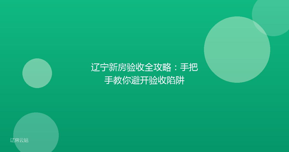 辽宁新房验收全攻略：手把手教你避开验收陷阱