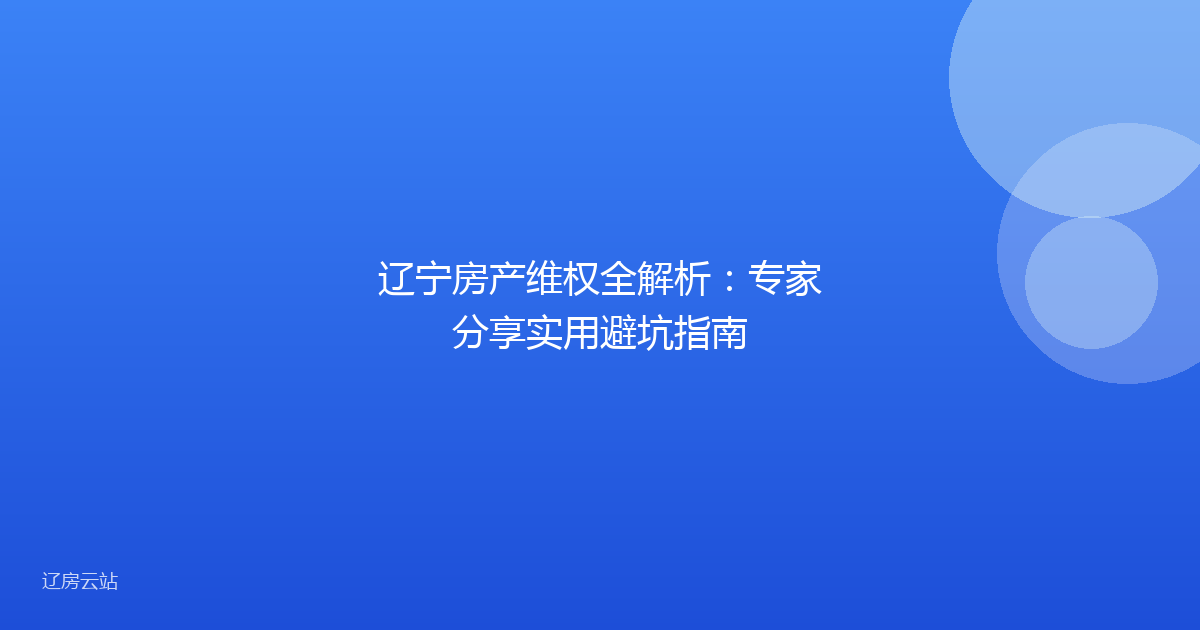 辽宁房产维权全解析:专家分享实用避坑指南